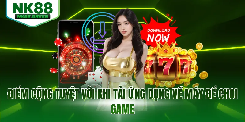 Điểm cộng tuyệt vời khi tải ứng dụng về máy để chơi game